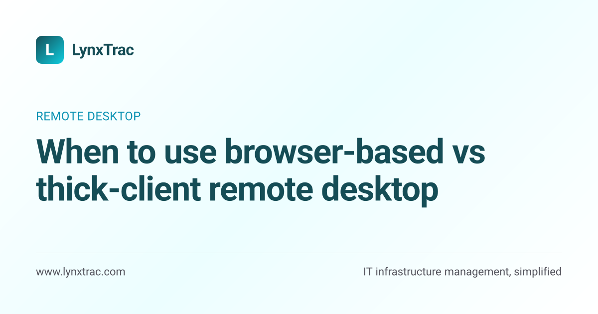 When to use browser-based vs thick-client remote desktop
